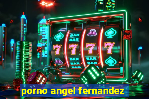 porno angel fernandez